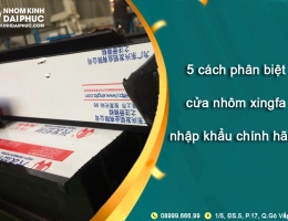 5 cách phân biệt nhôm xingfa nhập khẩu chính hãng