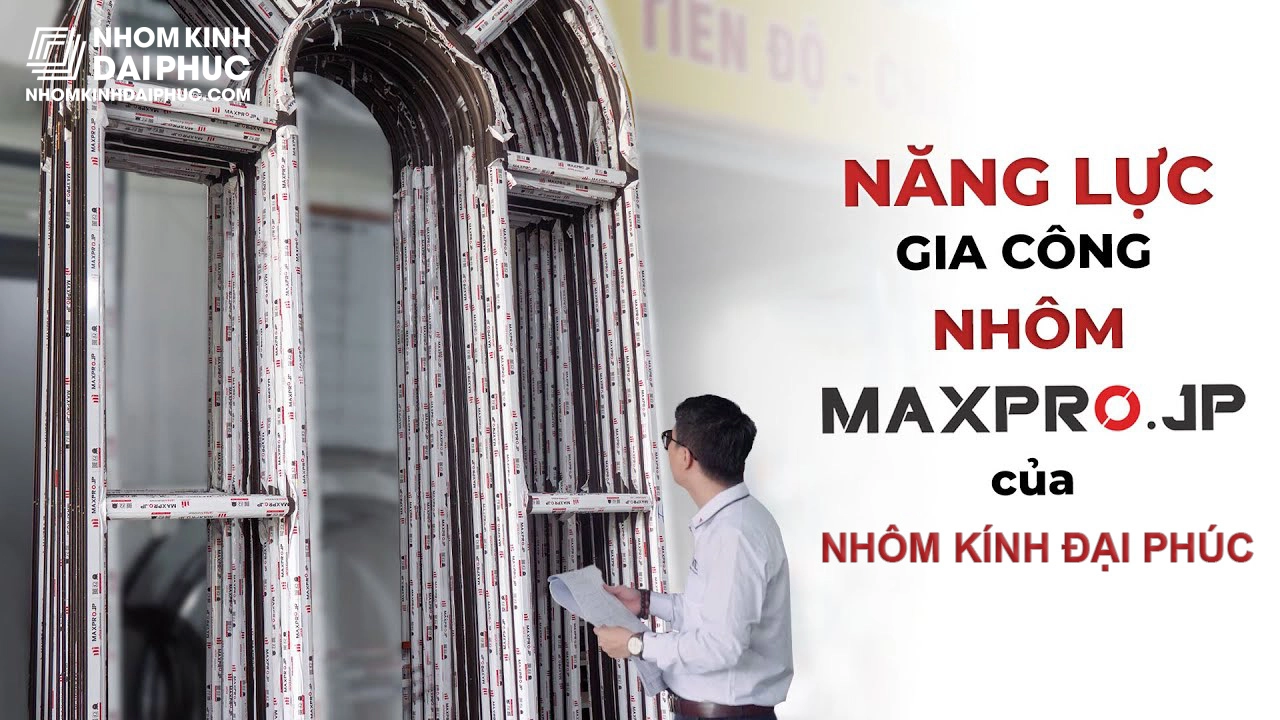Nhôm Kính Đại Phúc đơn vị gia công cửa nhôm Maxpro chuyên nghiệp