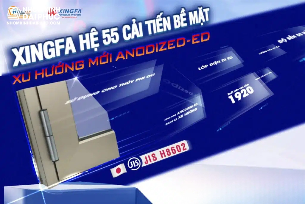 Xingfa Hệ 55 công nghệ xử lý bề mặt Anodized-ED tiên tiến theo tiêu chuẩn Nhật Bản JIS H8602